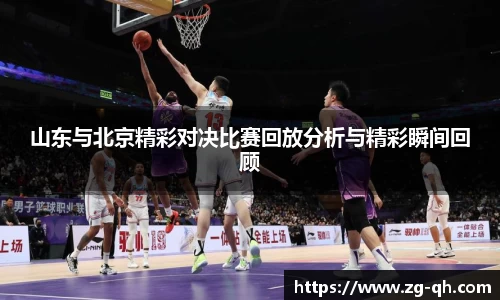 山东与北京精彩对决比赛回放分析与精彩瞬间回顾