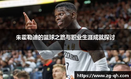朱霍勒迪的篮球之路与职业生涯成就探讨