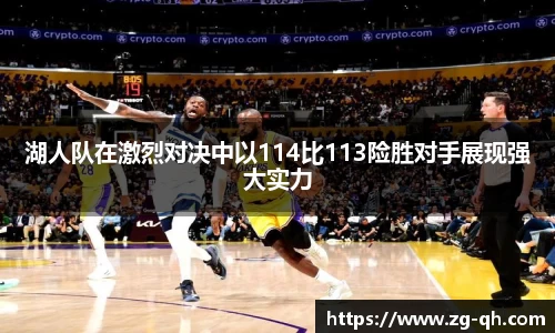 湖人队在激烈对决中以114比113险胜对手展现强大实力