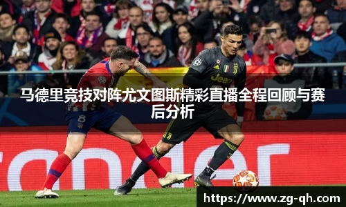 马德里竞技对阵尤文图斯精彩直播全程回顾与赛后分析