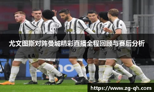 尤文图斯对阵曼城精彩直播全程回顾与赛后分析