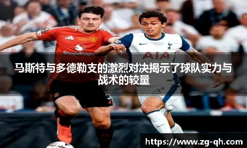 马斯特与多德勒支的激烈对决揭示了球队实力与战术的较量