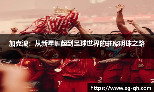 加克波：从新星崛起到足球世界的璀璨明珠之路